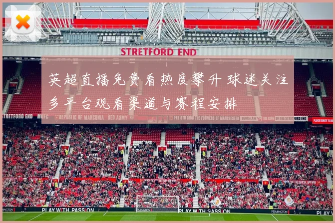 英超直播免费看热度攀升 球迷关注多平台观看渠道与赛程安排