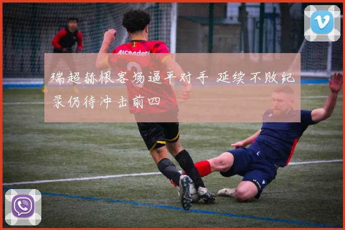 瑞超赫根客场逼平对手 延续不败纪录仍待冲击前四