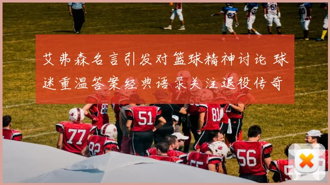 艾弗森名言引发对篮球精神讨论 球迷重温答案经典语录关注退役传奇