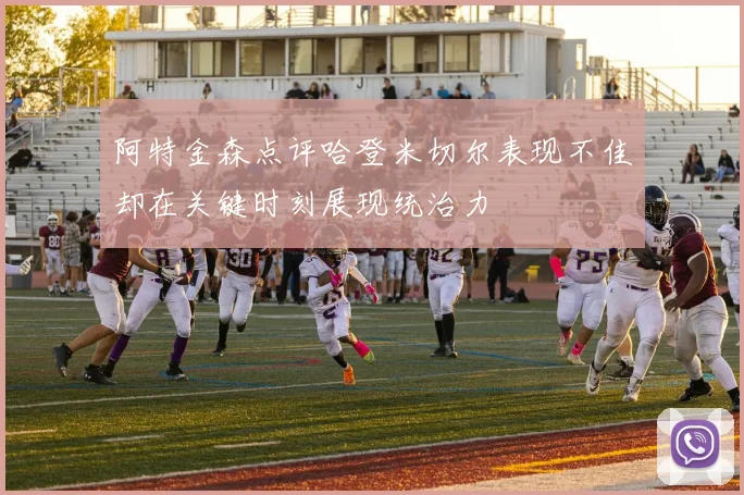 阿特金森点评哈登米切尔表现不佳却在关键时刻展现统治力