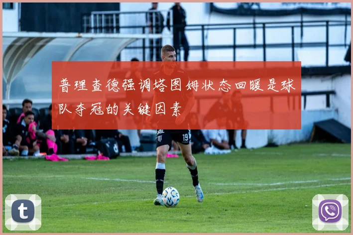 普理查德强调塔图姆状态回暖是球队夺冠的关键因素