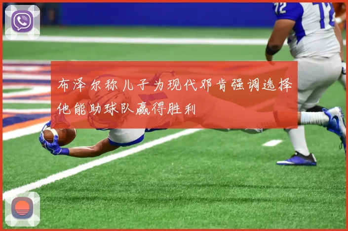 布泽尔称儿子为现代邓肯强调选择他能助球队赢得胜利