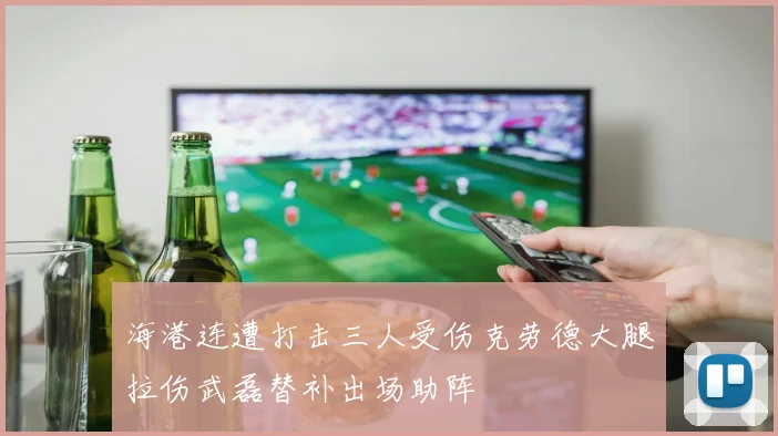 海港连遭打击三人受伤克劳德大腿拉伤武磊替补出场助阵