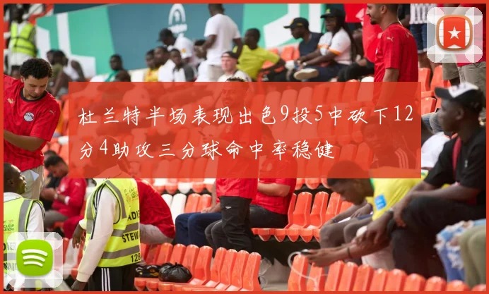 杜兰特半场表现出色9投5中砍下12分4助攻三分球命中率稳健